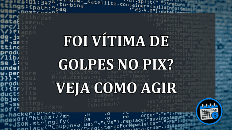 FOI VÍTIMA DE GOLPES NO PIX? VEJA COMO AGIR