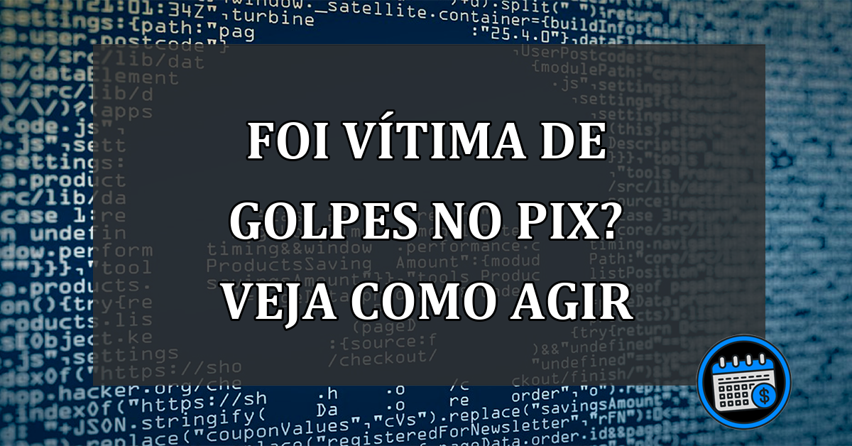 FOI VÍTIMA DE GOLPES NO PIX? VEJA COMO AGIR