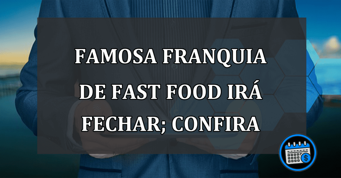 Famosa Franquia De Fast Food Irá Fechar; Confira;