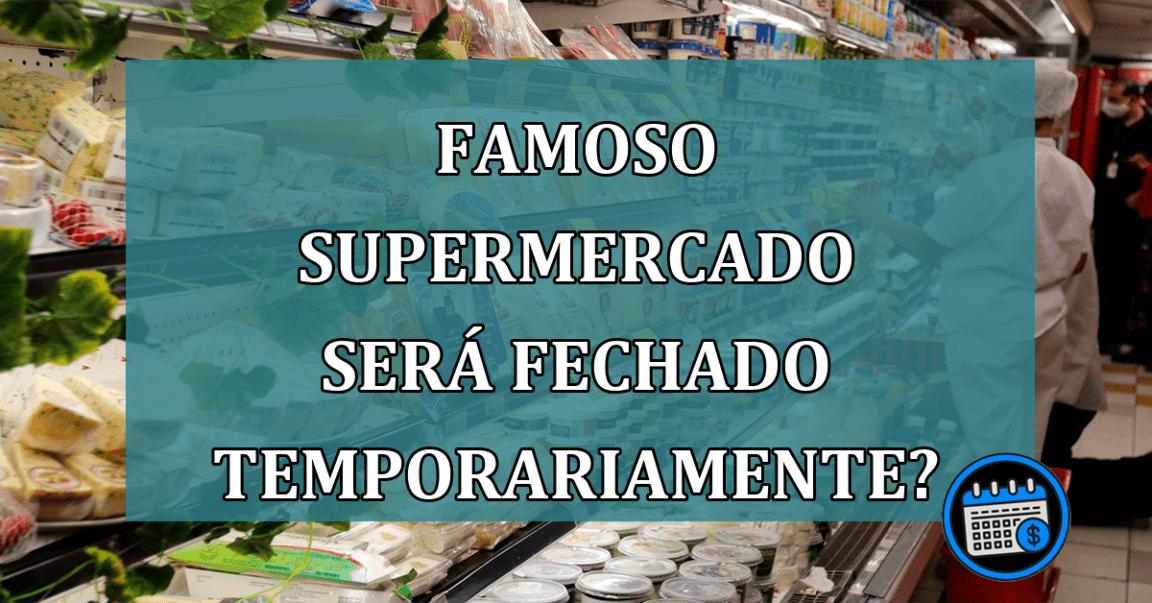 Famoso supermercado será fechado temporariamente?