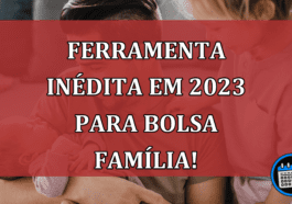 Ferramenta INÉDITA em 2023 para Bolsa Família!