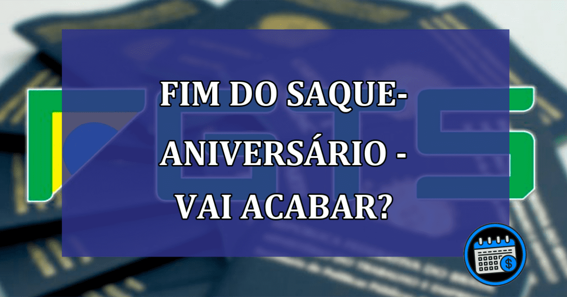 Fim do Saque-Aniversário - Vai acabar?