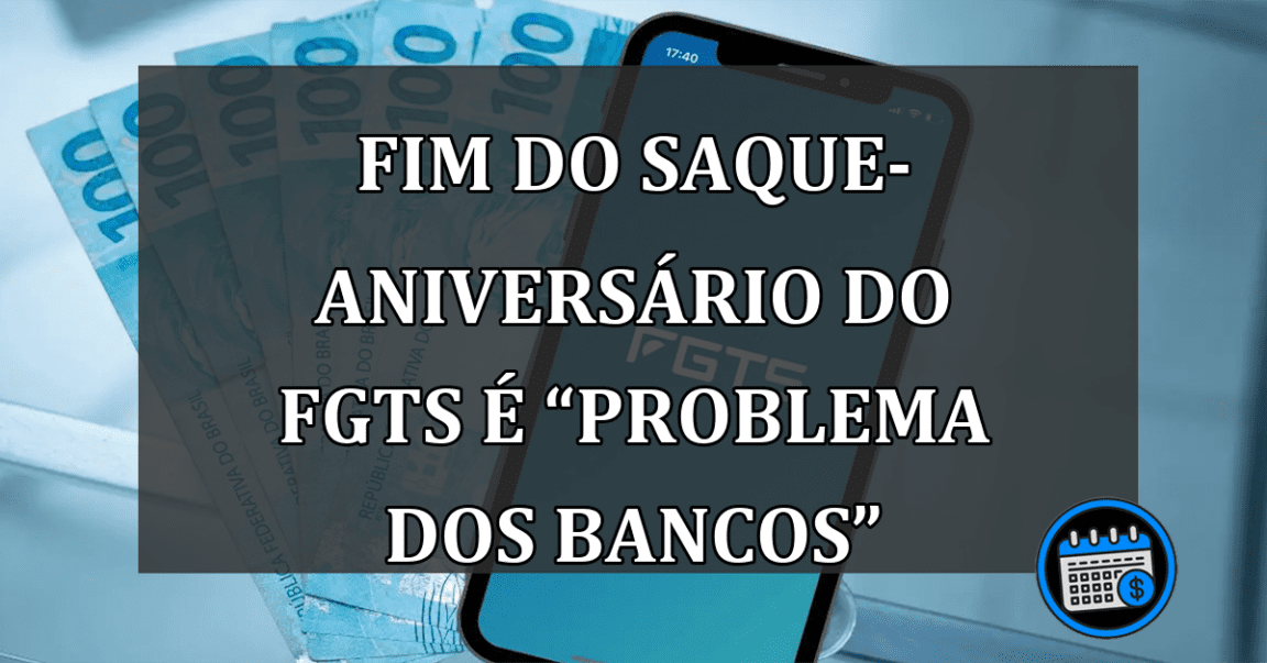 Fim do saque-aniversário do FGTS é “problema dos bancos”