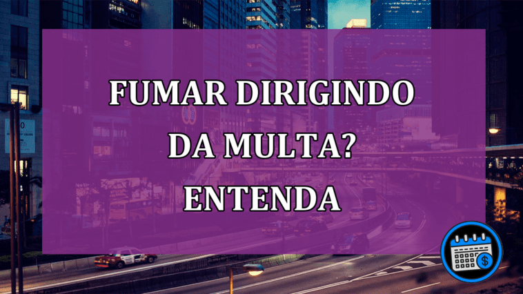 Fumar dirigindo da multa? Entenda