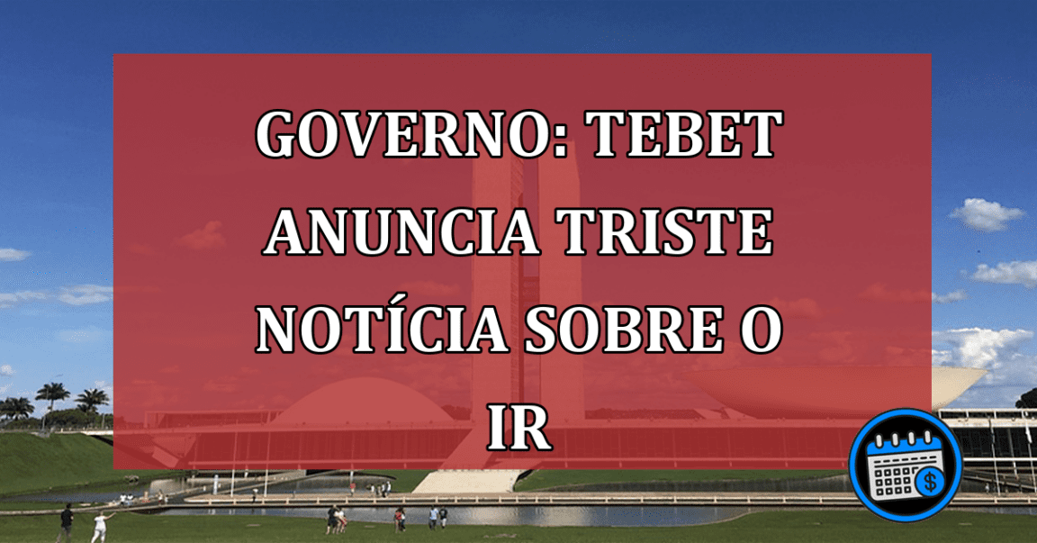 GOVERNO: Tebet anuncia triste notícia sobre o IR