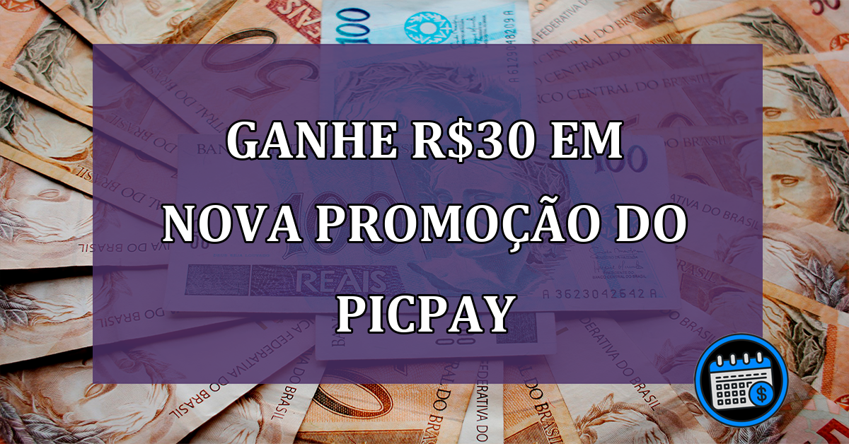 Nova promoção do PicPay: app premia clientes com R$30