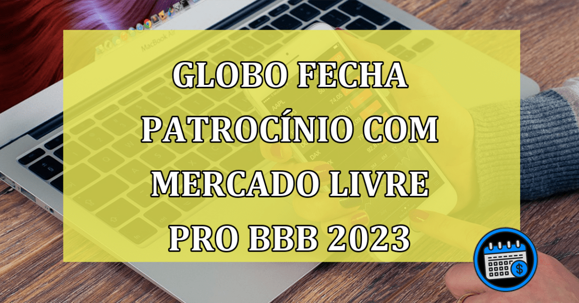 Globo Fecha Patrocínio Com Mercado Livre Pro BBB 2023