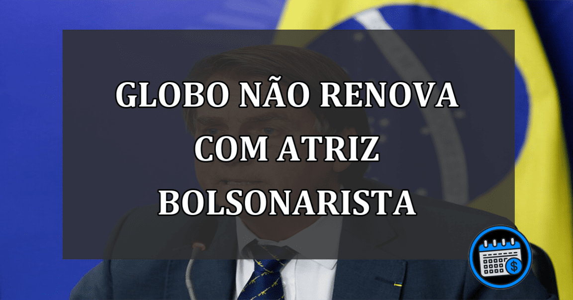 Globo não renova com atriz bolsonarista