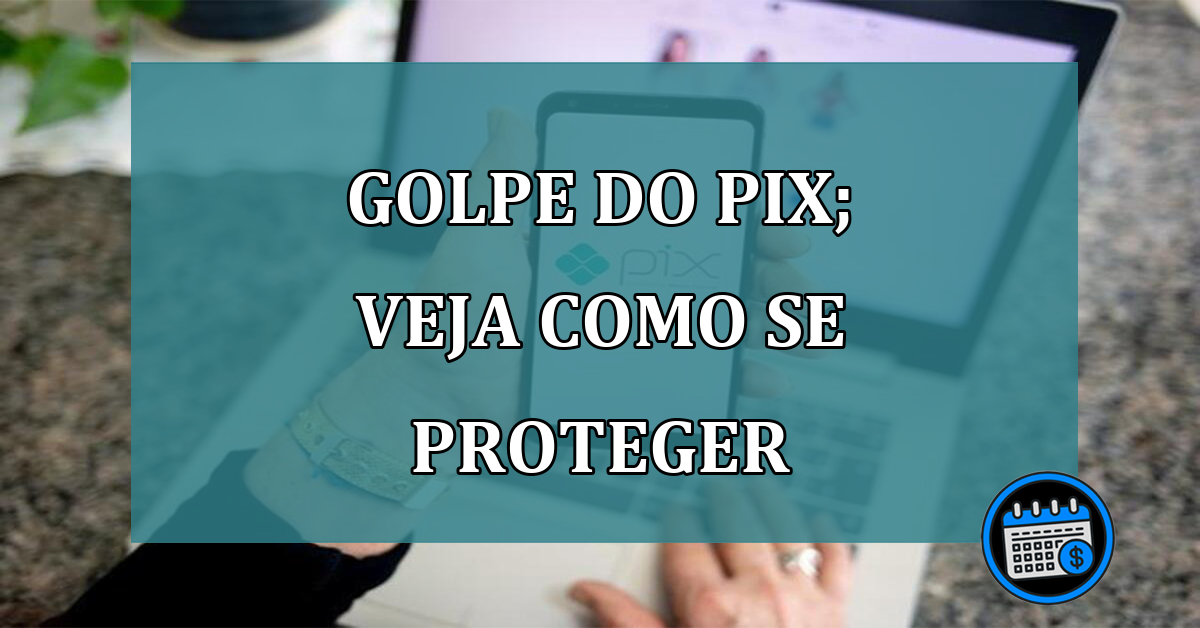 Golpe do pix; veja como se proteger