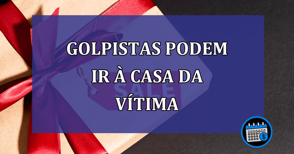 Golpe do presente: golpistas podem ir à casa da vítima