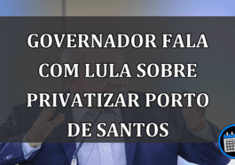 Governador fala com Lula sobre privatizar Porto de Santos