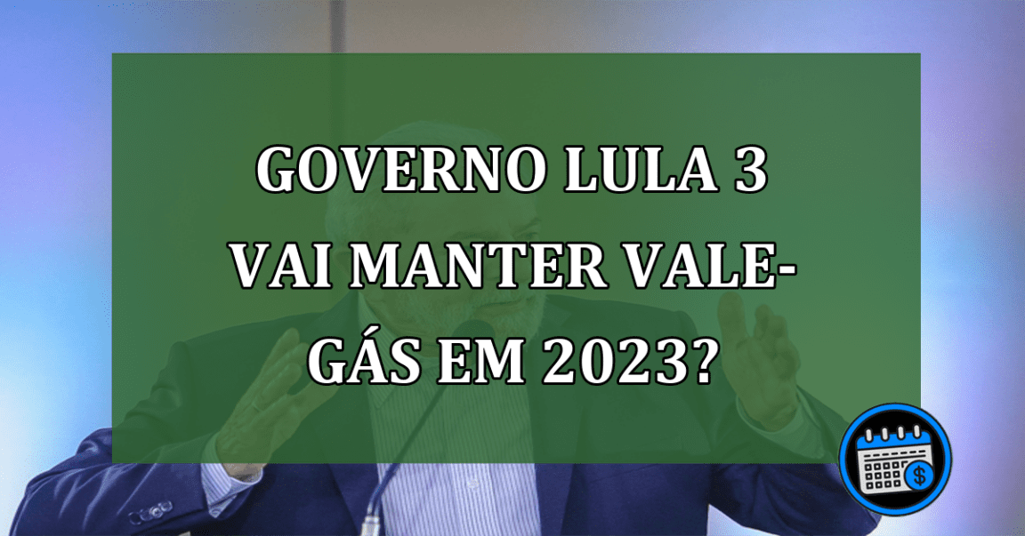 Governo Lula 3 vai manter vale-gas em 2023