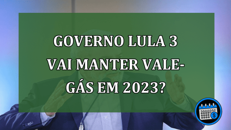 Governo Lula 3 vai manter vale-gas em 2023