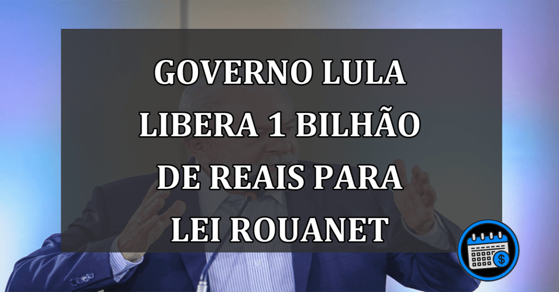 Governo Lula Libera 1 Bilhão de Reais Para Lei Rouanet