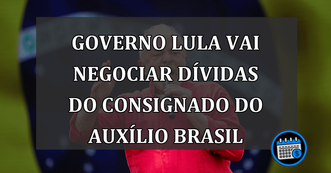 Governo Lula VAI NEGOCIAR Dívidas Do Consignado Do Auxílio Brasil.