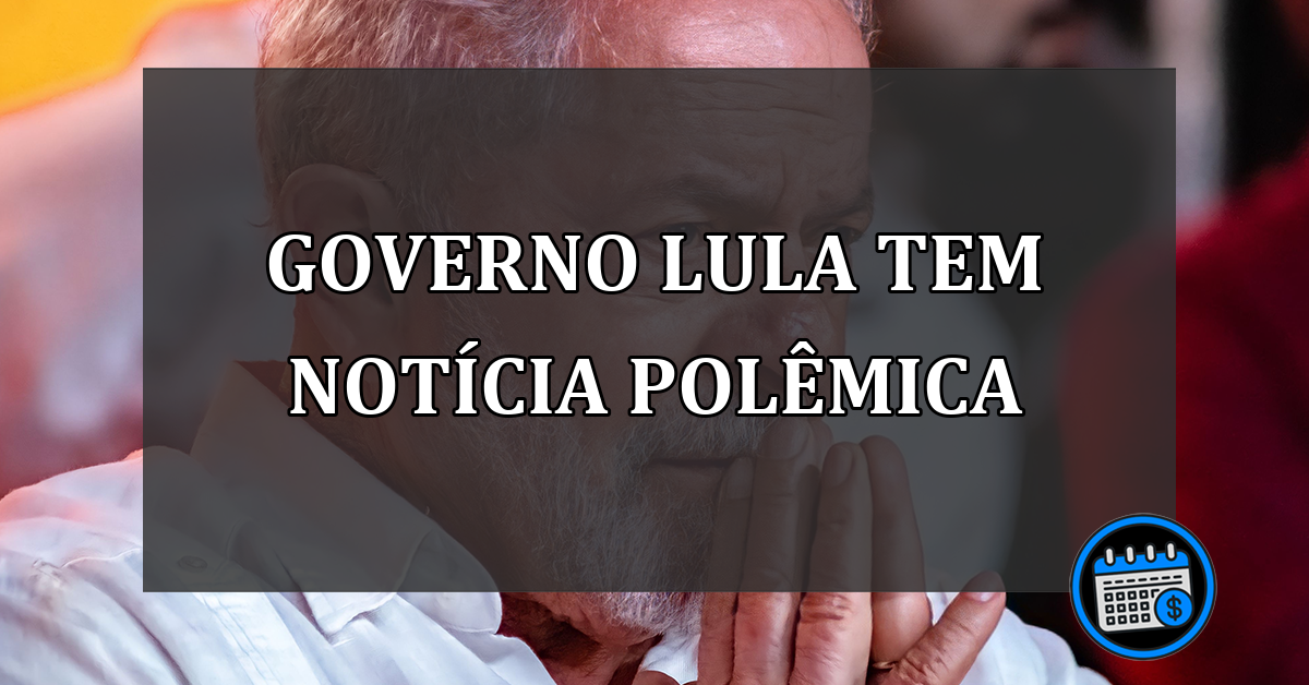 Notícia polêmica do governo Lula para quem não paga imposto