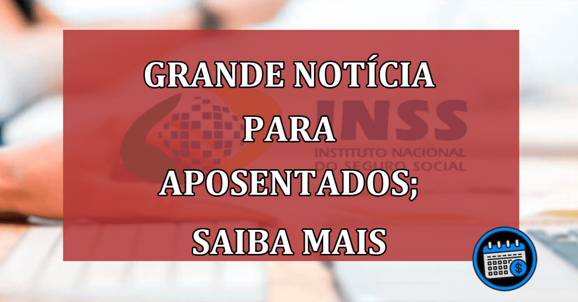 Grande notícia para aposentados; saiba mais