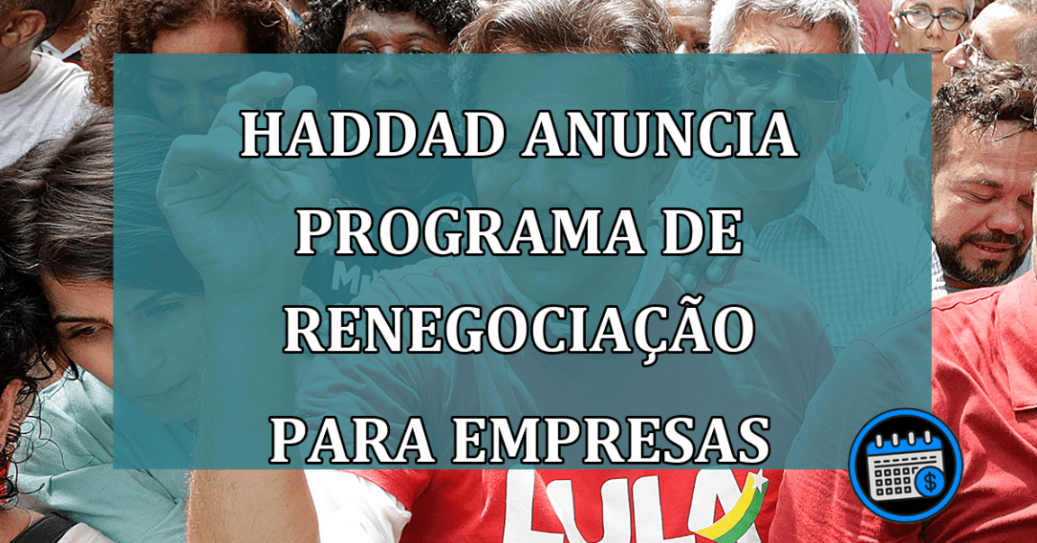 Haddad Anuncia Programa de Renegociação Para Empresas