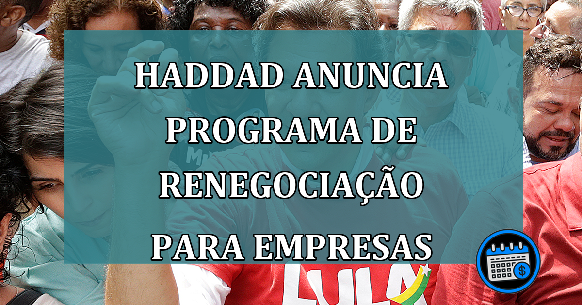 Haddad Anuncia Programa de Renegociação Para Empresas