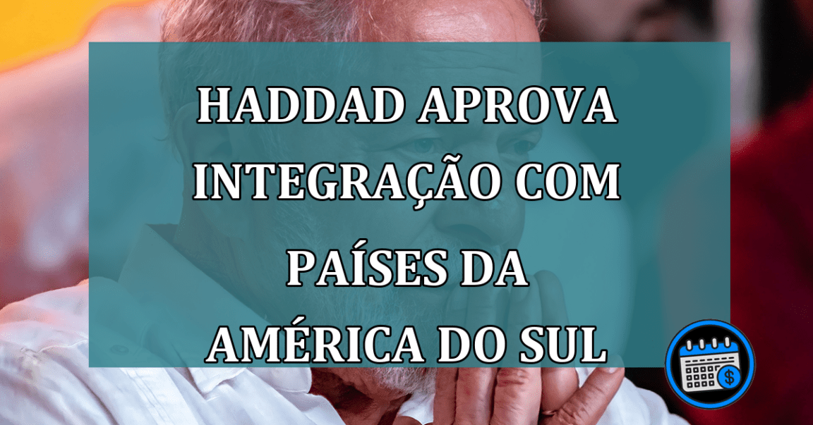 Haddad aprova integração do Brasil com países da América do Sul