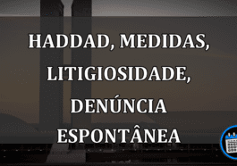 Haddad, medidas de litigiosidade, denúncia espontânea