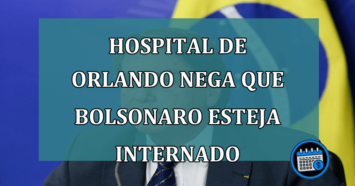 Hospital de Orlando NEGA que Bolsonaro esteja INTERNADO