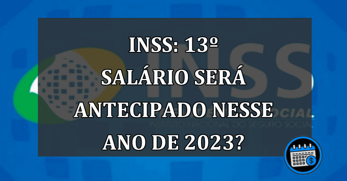 INSS: 13º salário será ANTECIPADO nesse ano de 2023?