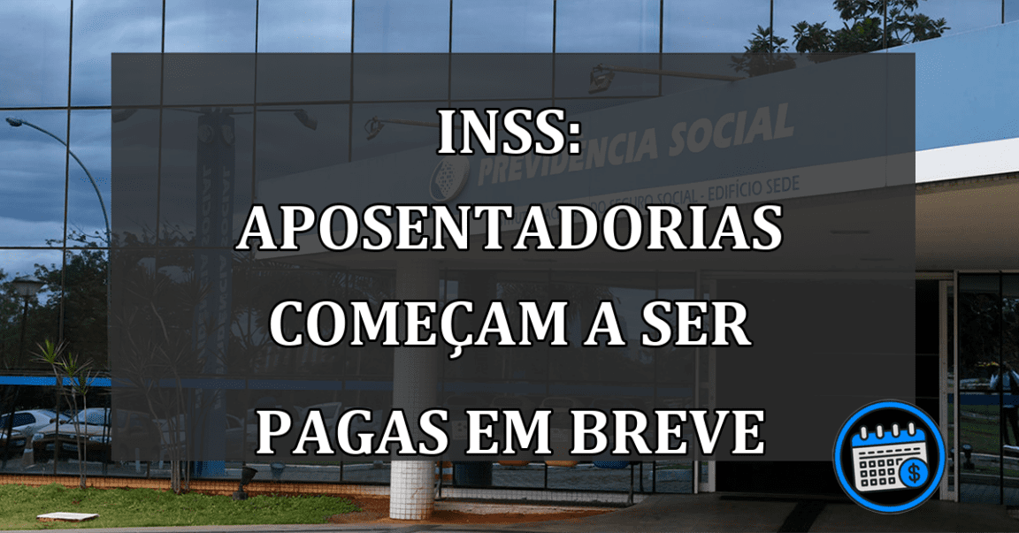 INSS: Aposentadorias começam a ser pagas EM BREVE