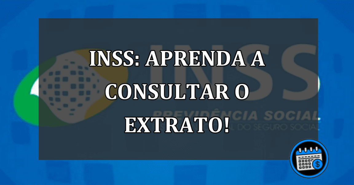 INSS: Aprenda a consultar o extrato!