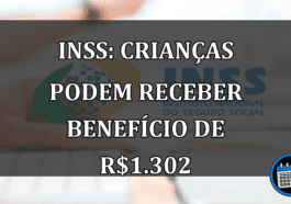 INSS: Crianças podem receber benefício de R$1.302,00