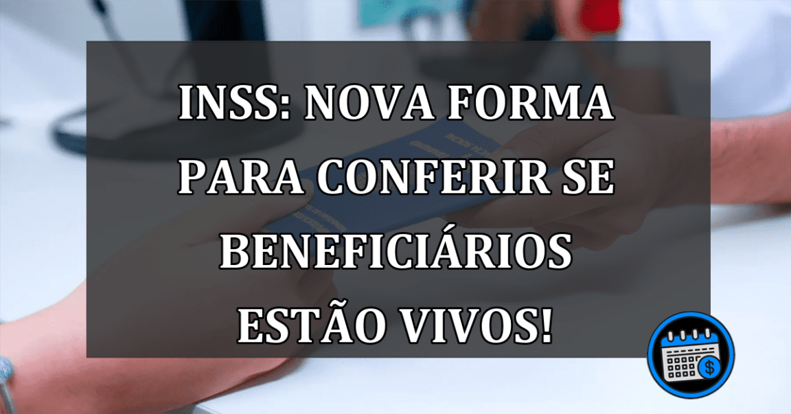 INSS: Nova forma para conferir se beneficiários estão vivos!