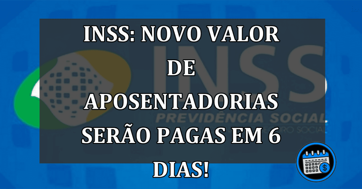 INSS: Novo valor de aposentadorias serão PAGAS em 6 dias!