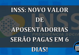 INSS: Novo valor de aposentadorias serão PAGAS em 6 dias!