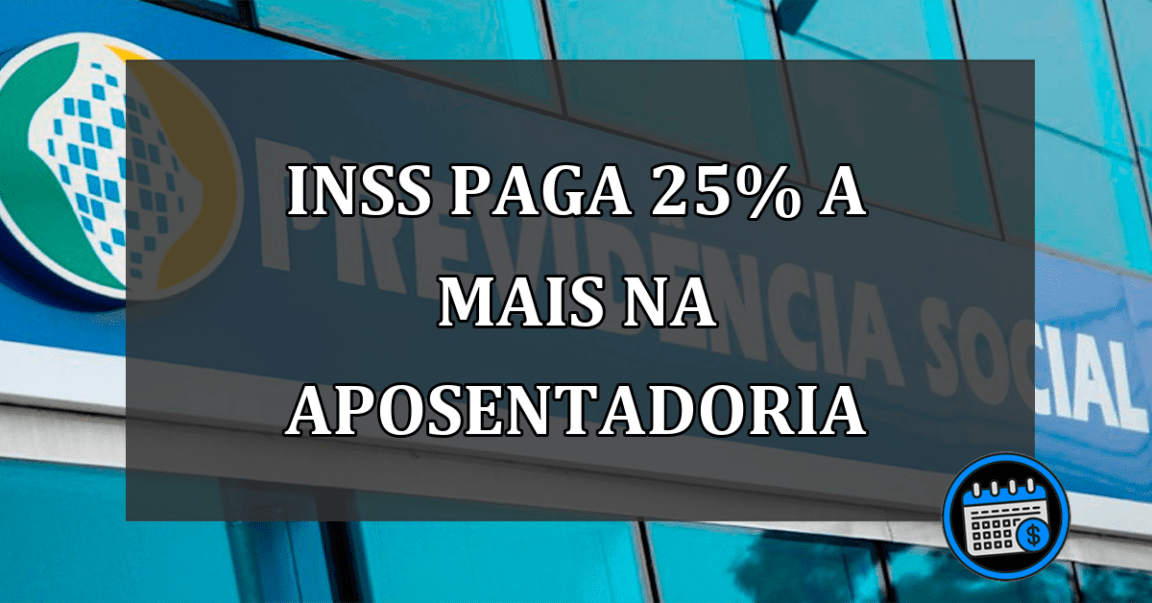 INSS Paga 25% A Mais Na Aposentadoria.