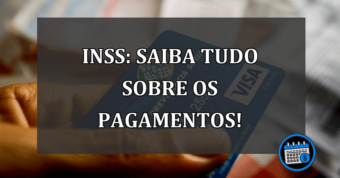 INSS: Saiba TUDO sobre os pagamentos!