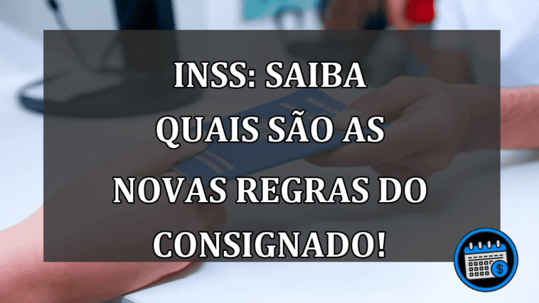 INSS: Saiba quais são as novas REGRAS do consignado!