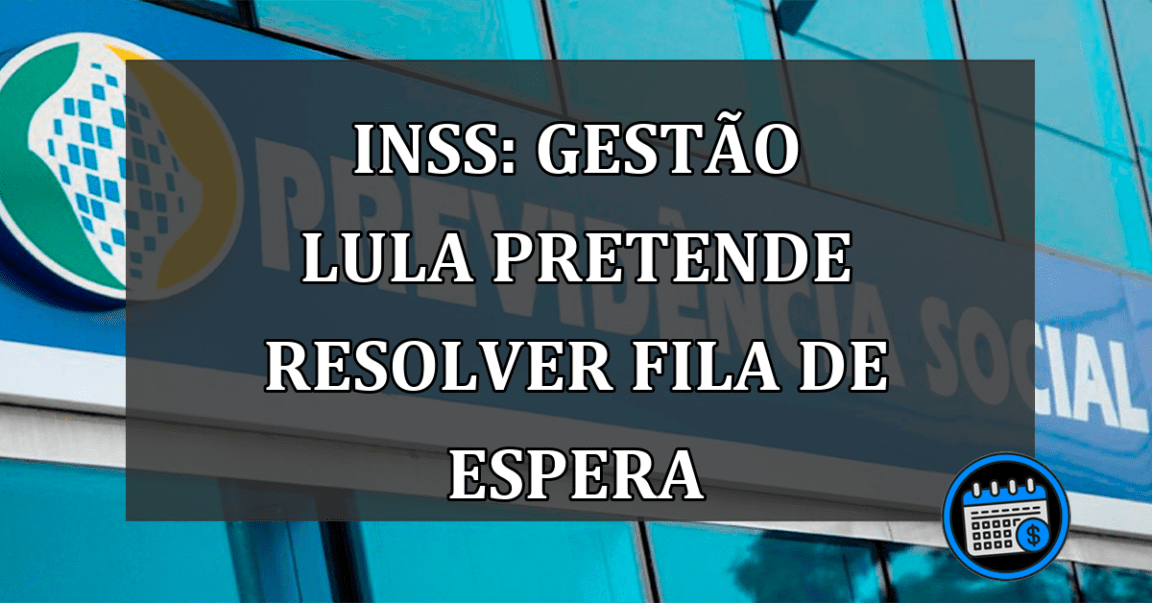 INSS: gestão Lula pretende resolver fila de espera