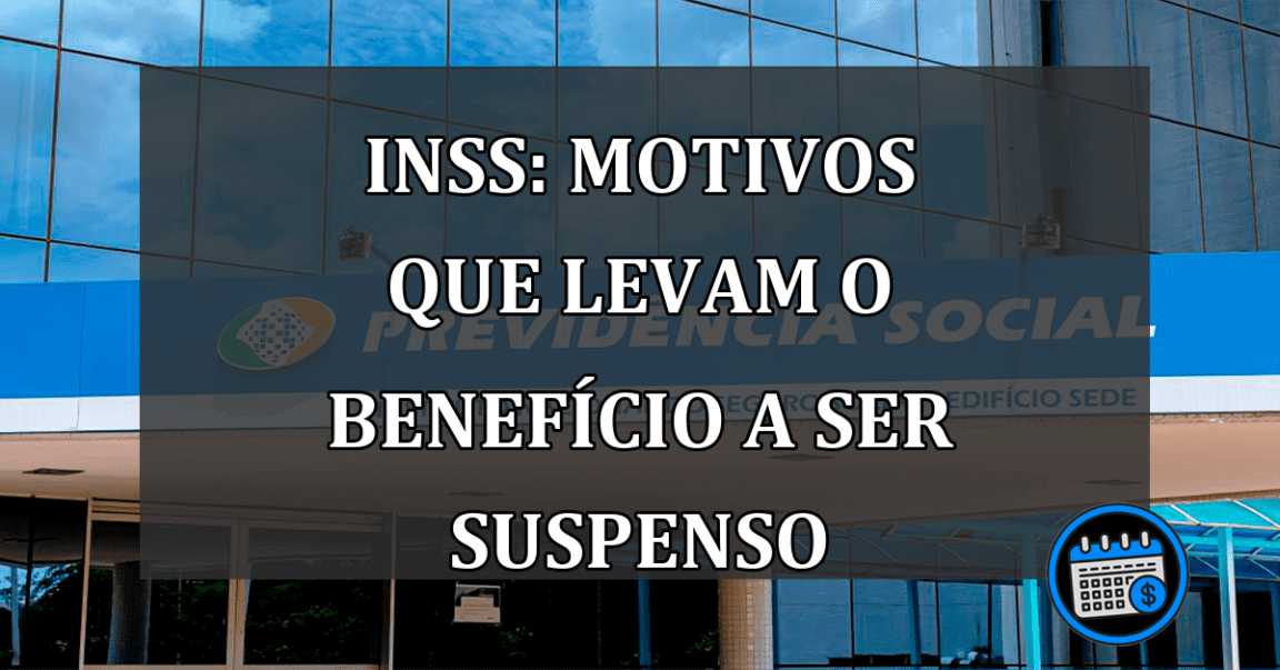 INSS: motivos que levam o benefício a ser SUSPENSO