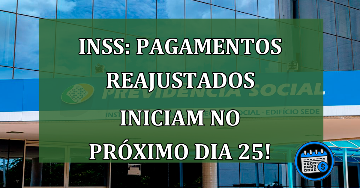 INSS: pagamentos reajustados iniciam no próximo dia 25!