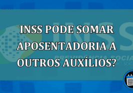 INSS pode SOMAR aposentadoria a outros auxílios?