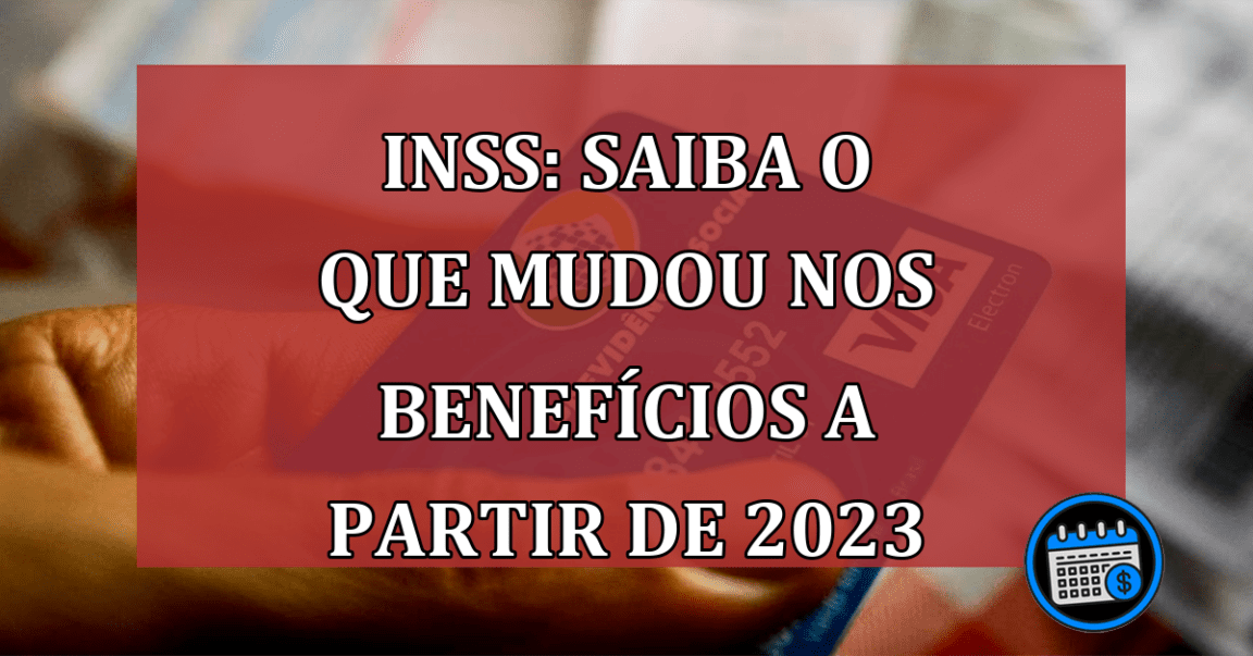 INSS: saiba o que mudou nos benefícios a partir de 2023