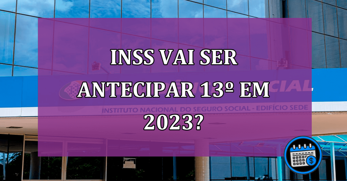 INSS vai ser antecipar 13º em 2023?