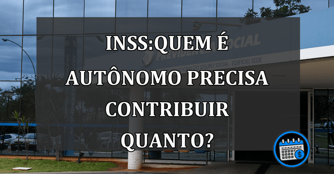 INSS:QUEM é AUTÔNOMO precisa contribuir QUANTO?