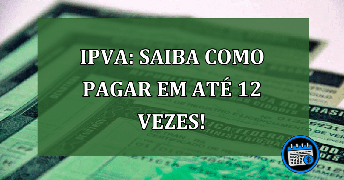 IPVA: Saiba como PAGAR em até 12 vezes!