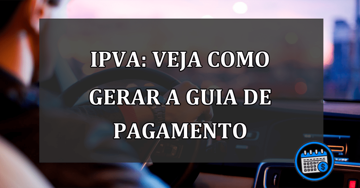 IPVA: Veja como gerar a guia de pagamento