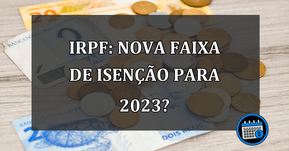 IRPF: NOVA Faixa De Isenção Para 2023?