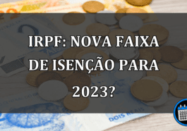 IRPF: NOVA Faixa De Isenção Para 2023?