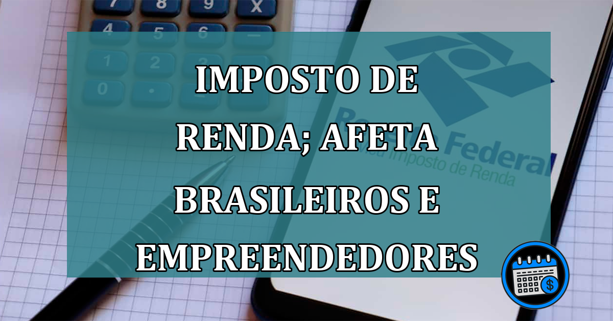 Imposto de Renda; afeta brasileiros e empreendedores