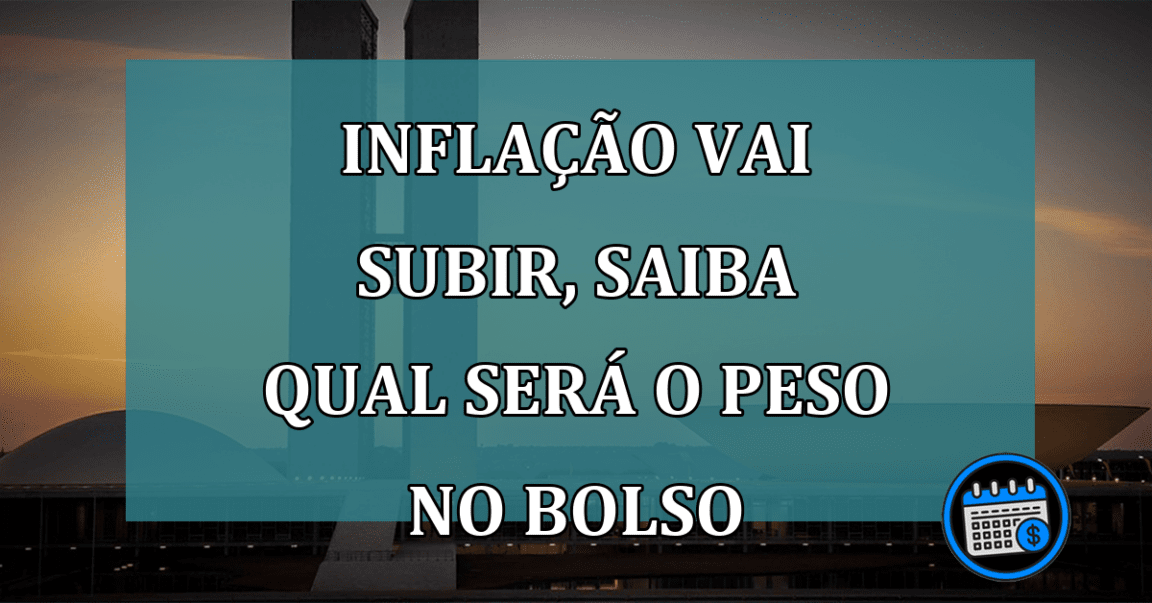 Veja Agora! Inflação vai subir, saiba qual será o peso no bolso