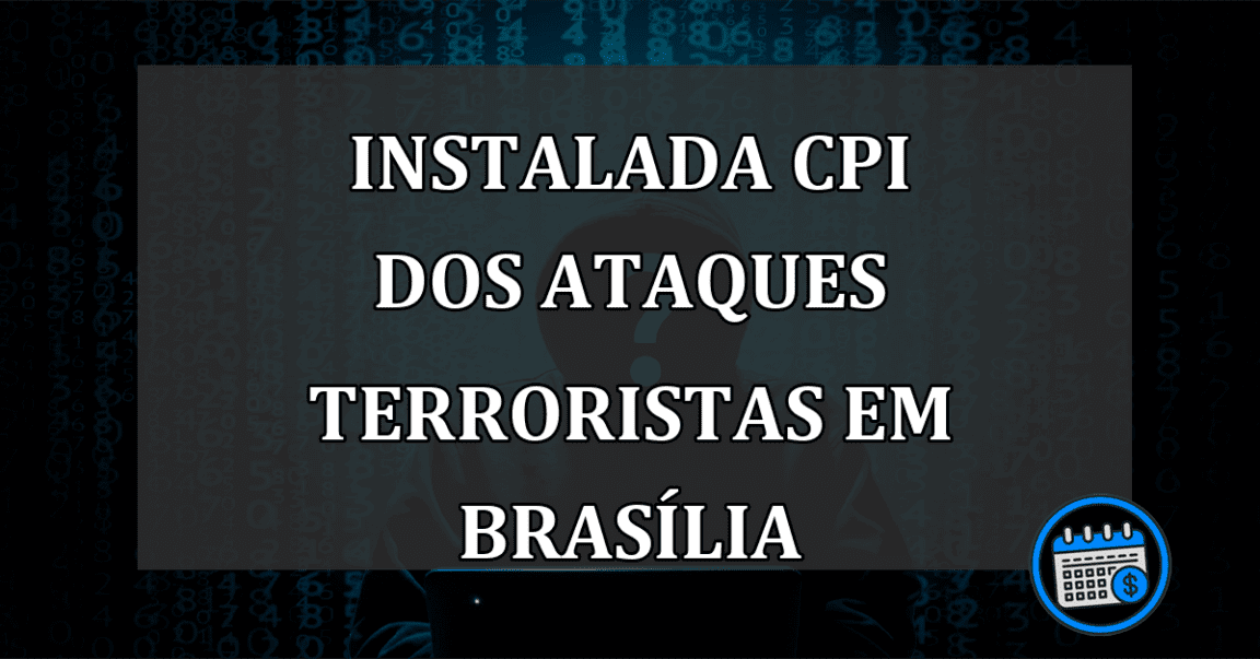 Instalada CPI dos ataques terroristas em Brasilia